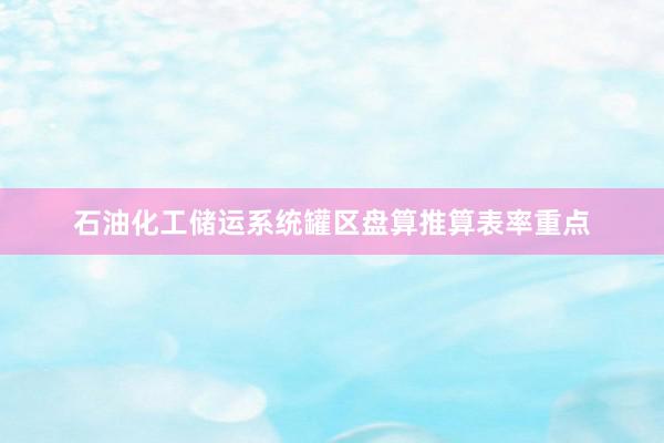 石油化工储运系统罐区盘算推算表率重点